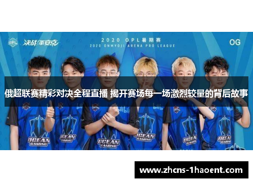 俄超联赛精彩对决全程直播 揭开赛场每一场激烈较量的背后故事