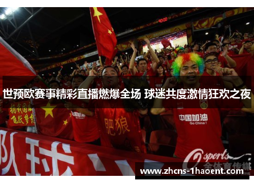 世预欧赛事精彩直播燃爆全场 球迷共度激情狂欢之夜