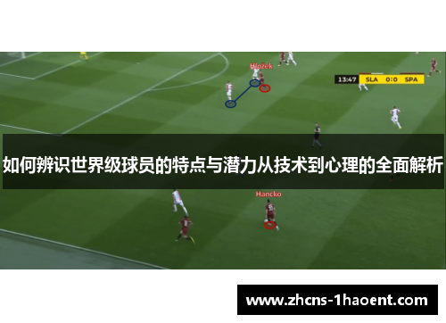 如何辨识世界级球员的特点与潜力从技术到心理的全面解析
