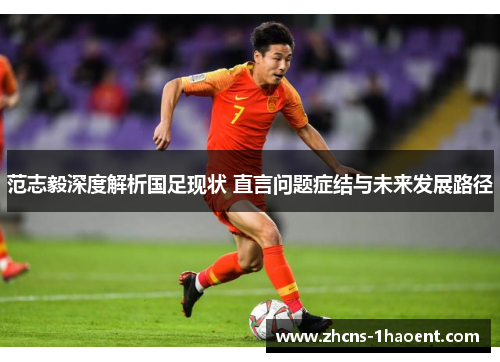 范志毅深度解析国足现状 直言问题症结与未来发展路径