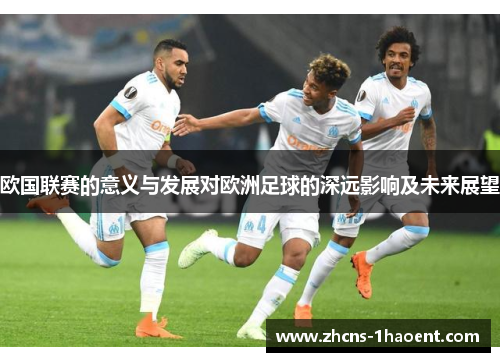 欧国联赛的意义与发展对欧洲足球的深远影响及未来展望 欧国联赛的意义与发展对欧洲足球的深远影响及未来展望