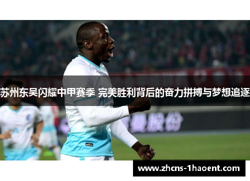苏州东吴闪耀中甲赛季 完美胜利背后的奋力拼搏与梦想追逐 苏州东吴闪耀中甲赛季 完美胜利背后的奋力拼搏与梦想追逐