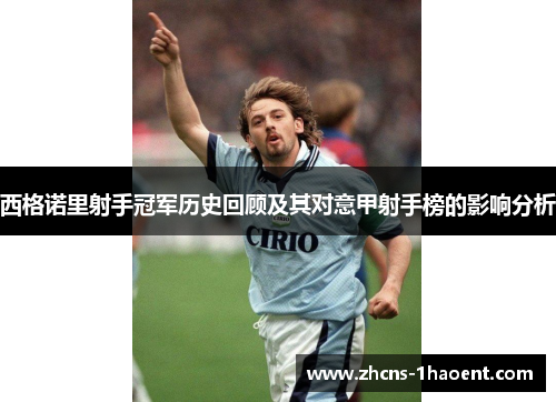西格诺里射手冠军历史回顾及其对意甲射手榜的影响分析 西格诺里射手冠军历史回顾及其对意甲射手榜的影响分析